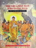 The Greatest ManWho Ever Lived : The Supreme Budddha